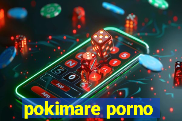 pokimare porno